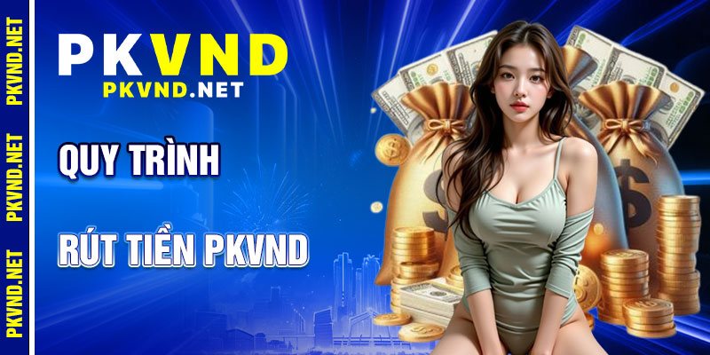Rút Tiền PKVND: Quy Trình Nhanh Chóng