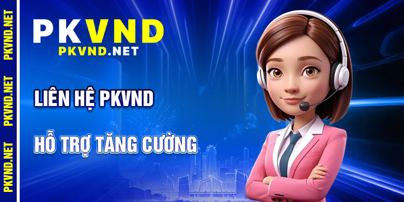Liên Hệ PKVND: Kênh Hỗ Trợ Tăng Cường