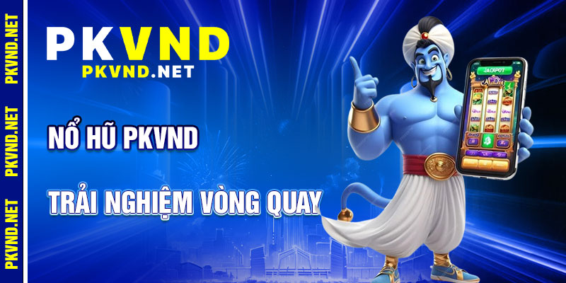 Nổ Hũ PKVND: Trải Nghiệm Vòng Quay