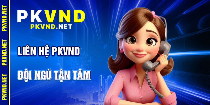 Liên Hệ PKVND: Đội Ngũ CSKH Tận Tâm