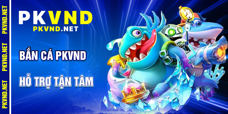 Bắn Cá PKVND: Trải Nghiệm Săn Cá