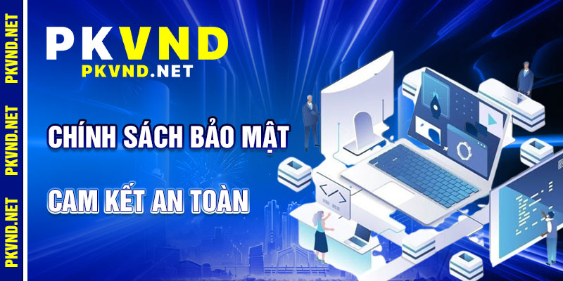 Chính Sách Bảo Mật PKVND: Cam Kết An Toàn
