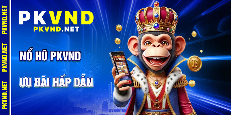Nổ Hũ PKVND: Ưu Đãi Hấp Dẫn