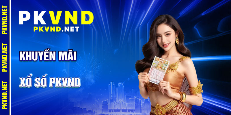 Xổ Số PKVND: Ưu Đãi Hấp Dẫn