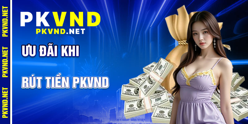 Rút Tiền PKVND: Ưu Đãi Kèm Theo